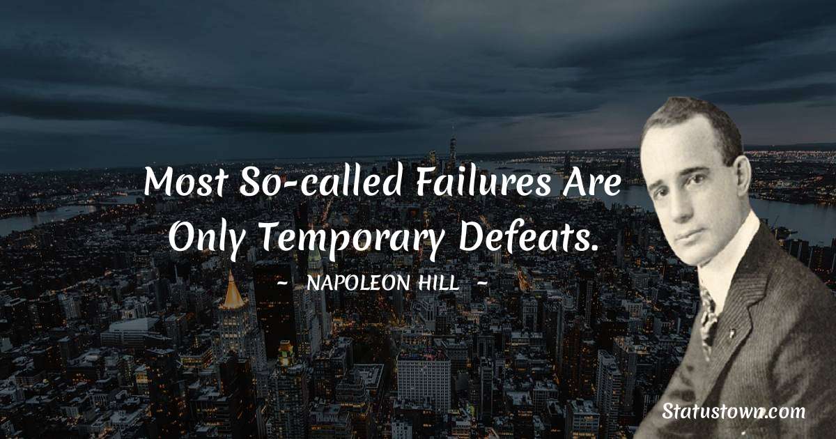 Most so-called failures are only temporary defeats. - Napoleon Hill quotes