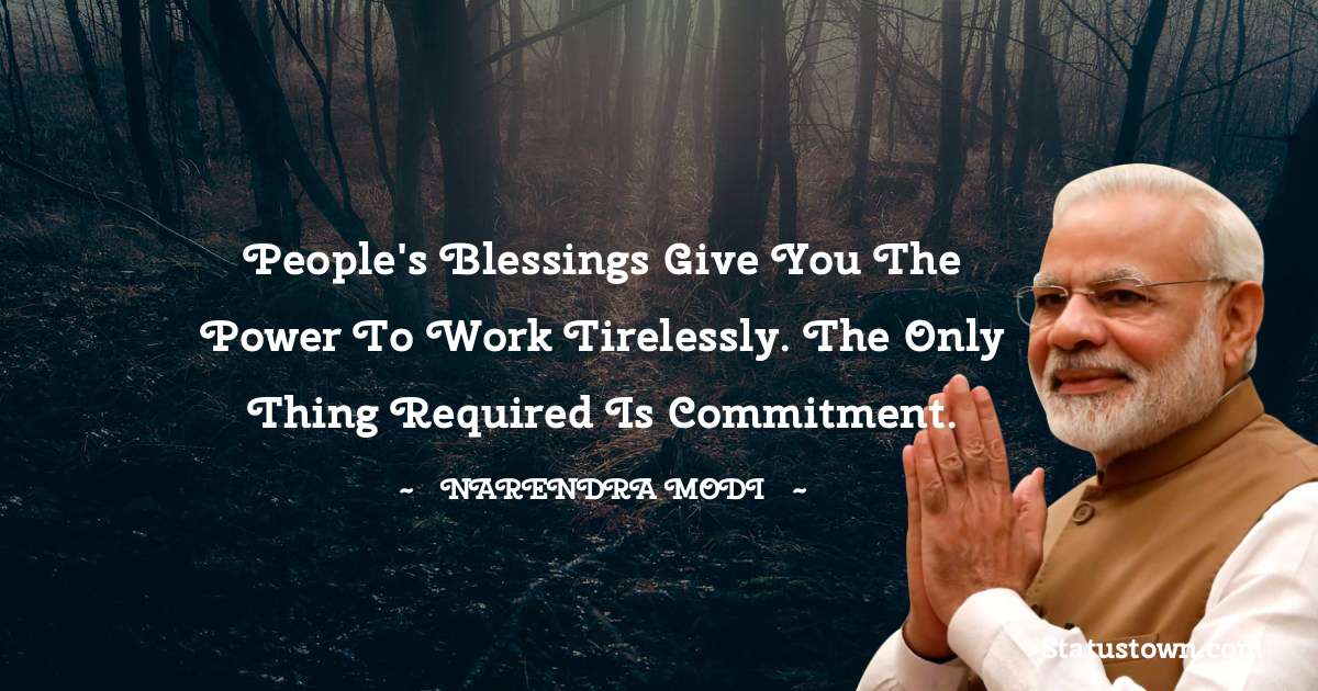 People's blessings give you the power to work tirelessly. The only thing required is commitment. - Narendra Modi quotes