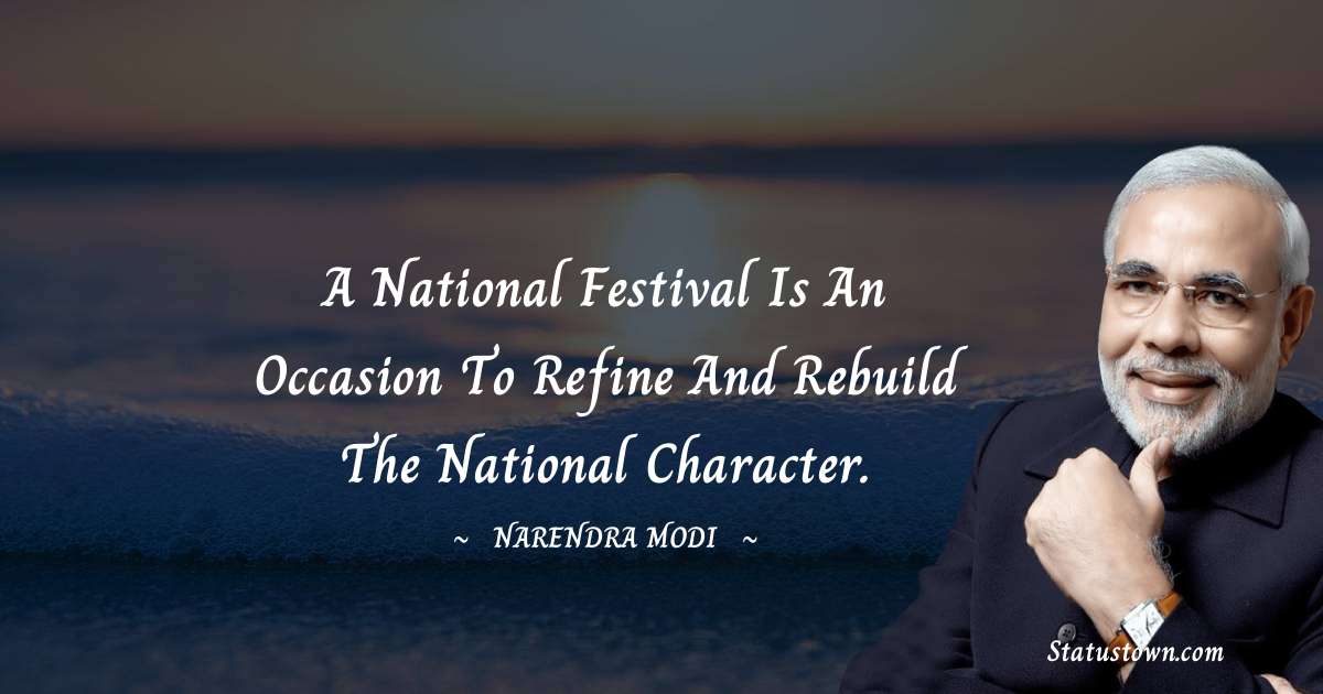 A national festival is an occasion to refine and rebuild the national character. - Narendra Modi quotes