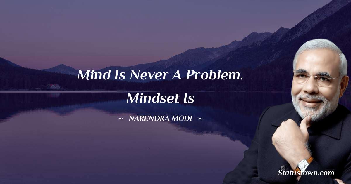 Narendra Modi Quotes - Mind is never a problem. Mindset is