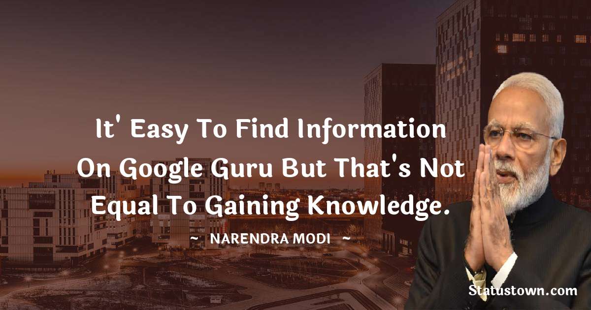 Narendra Modi Quotes - It' easy to find information on Google guru but that's not equal to gaining knowledge.
