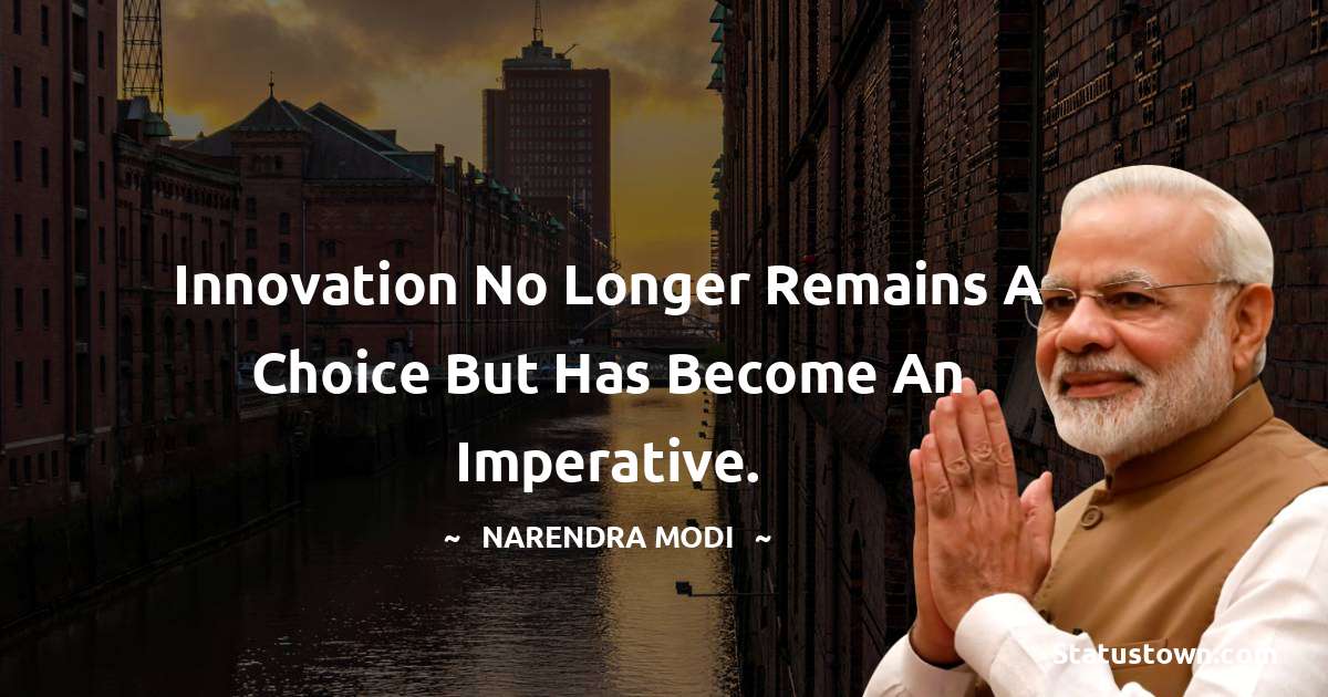 Narendra Modi Quotes - Innovation no longer remains a choice but has become an imperative.