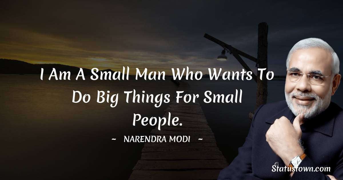 I am a small man who wants to do big things for small people. - Narendra Modi quotes