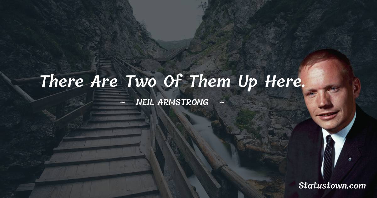 There are two of them up here. -  Neil Armstrong quotes
