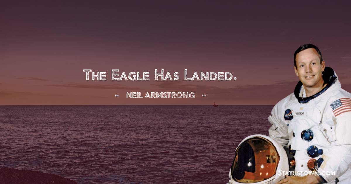 The Eagle has landed. -  Neil Armstrong quotes