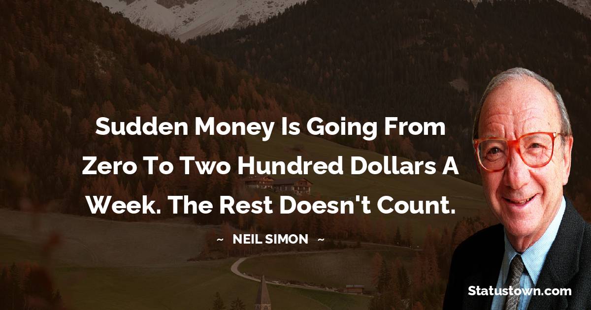 Sudden money is going from zero to two hundred dollars a week. The rest doesn't count.