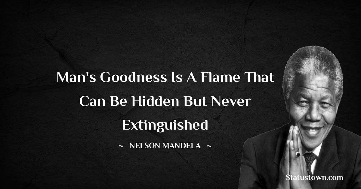 Man's goodness is a flame that can be hidden but never extinguished - Nelson Mandela quotes