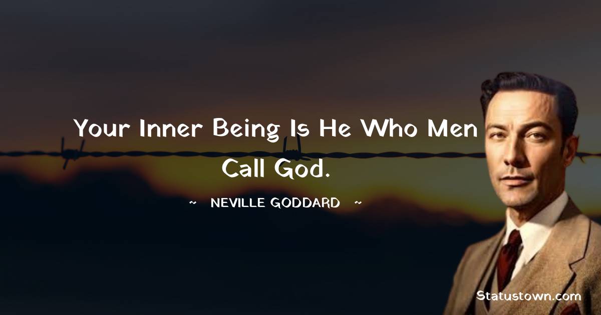 Your inner being is he who men call God. - Neville Goddard quotes