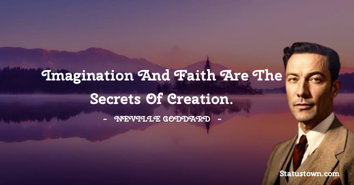 Neville Goddard Quotes - Imagination and faith are the secrets of creation.