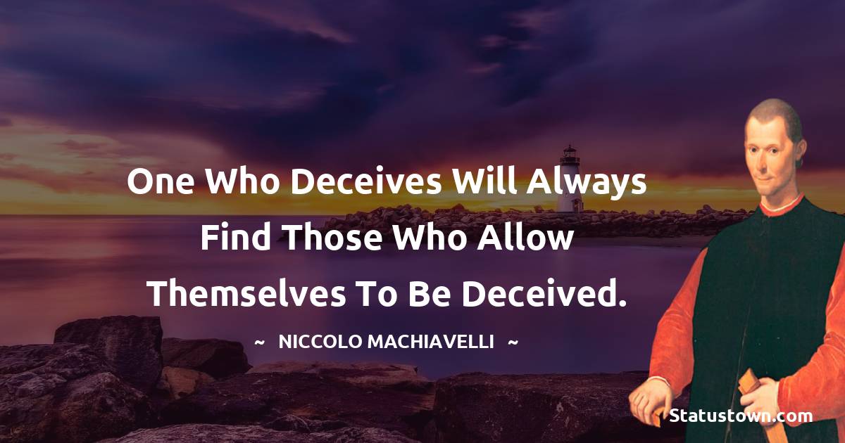 Niccolo Machiavelli Quotes - One who deceives will always find those who allow themselves to be deceived.