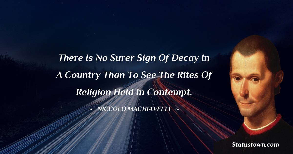 Niccolo Machiavelli Quotes - There is no surer sign of decay in a country than to see the rites of religion held in contempt.