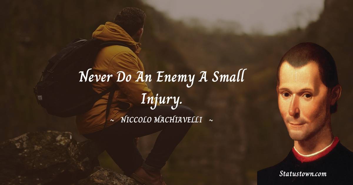 Niccolo Machiavelli Quotes - Never do an enemy a small injury.