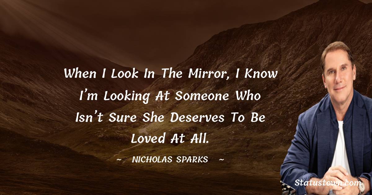 When I look in the mirror, I know I’m looking at someone who isn’t sure she deserves to be loved at all.