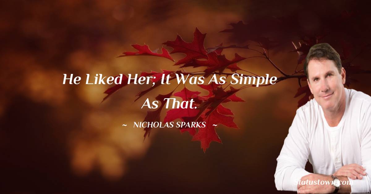 He liked her; it was as simple as that. - Nicholas Sparks quotes