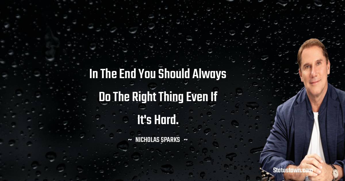In the end you should always do the right thing even if it's hard.