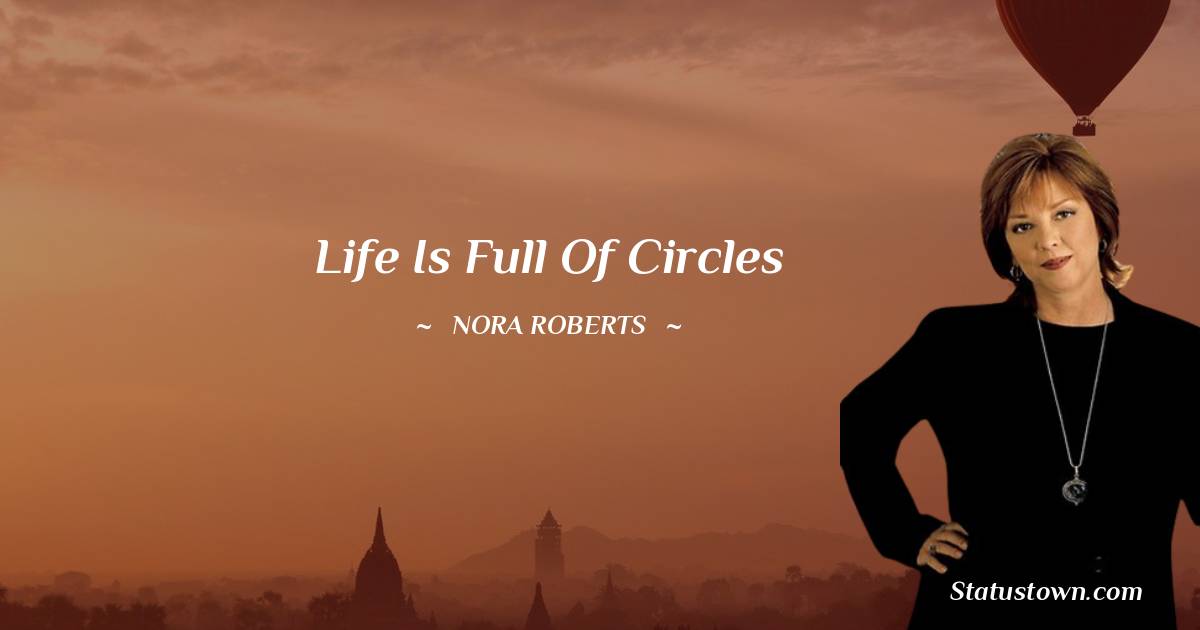 Nora Roberts Quotes - Life is full of circles