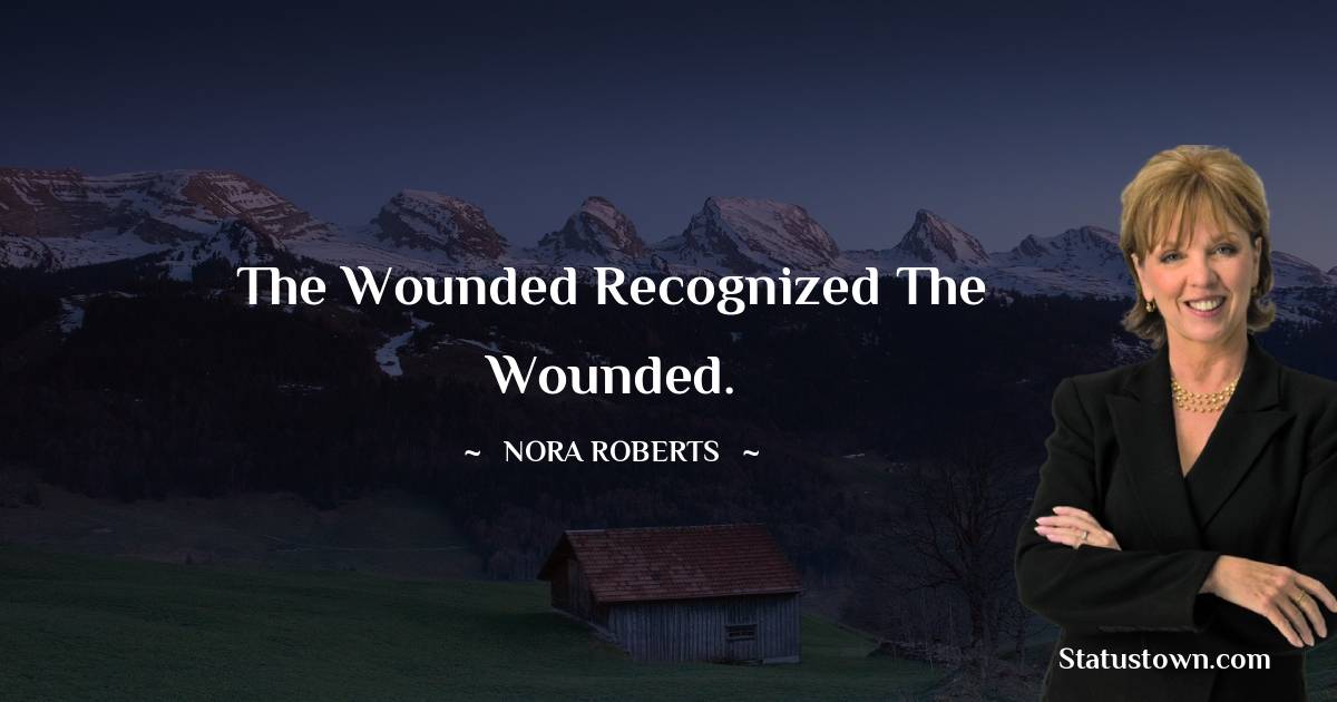 The wounded recognized the wounded.
