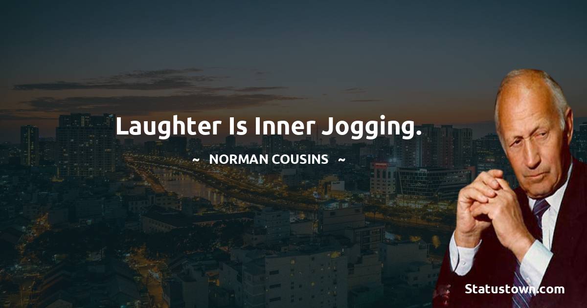 Norman Cousins Quotes - Laughter is inner jogging.