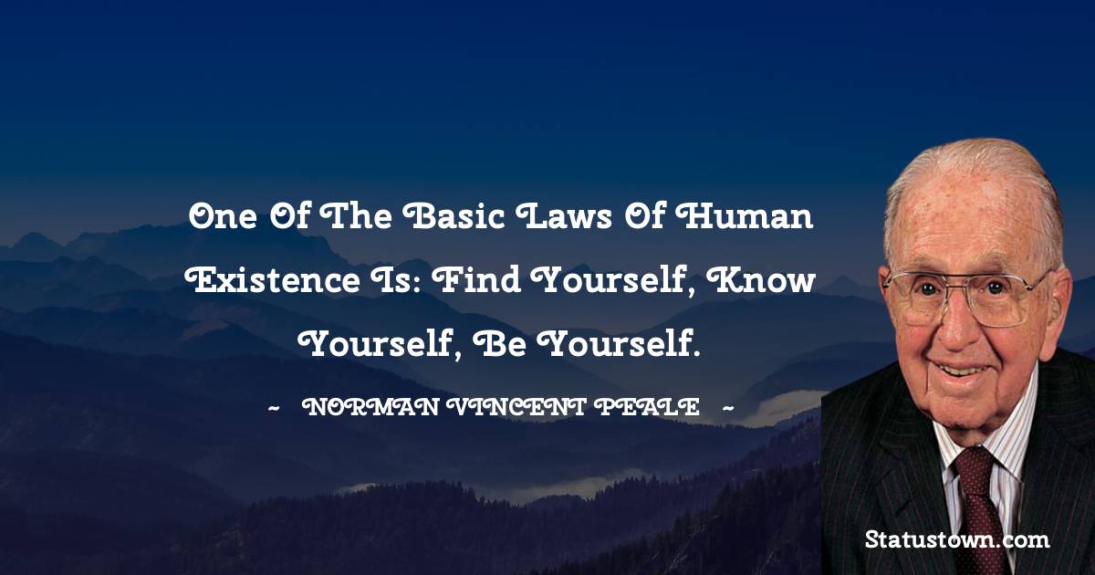 Norman Vincent Peale Quotes - One of the basic laws of human existence is: find yourself, know yourself, be yourself.