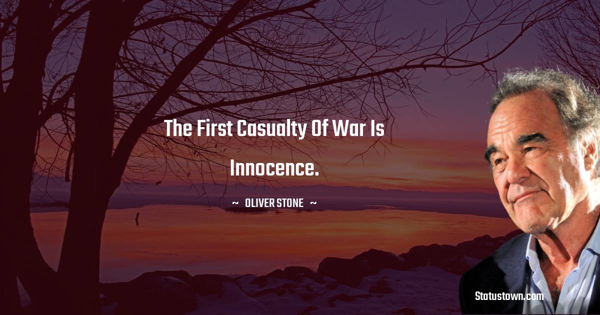 The first casualty of war is innocence. - Oliver Stone quotes
