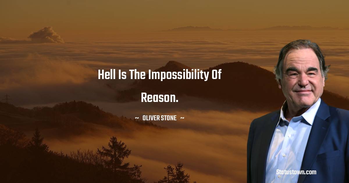 Oliver Stone Quotes - Hell is the impossibility of reason.