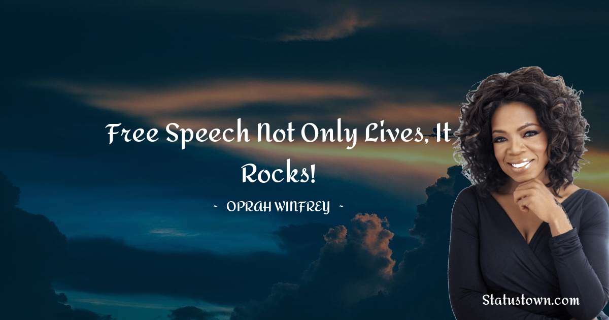 Oprah Winfrey   Quotes - Free speech not only lives, it rocks!
