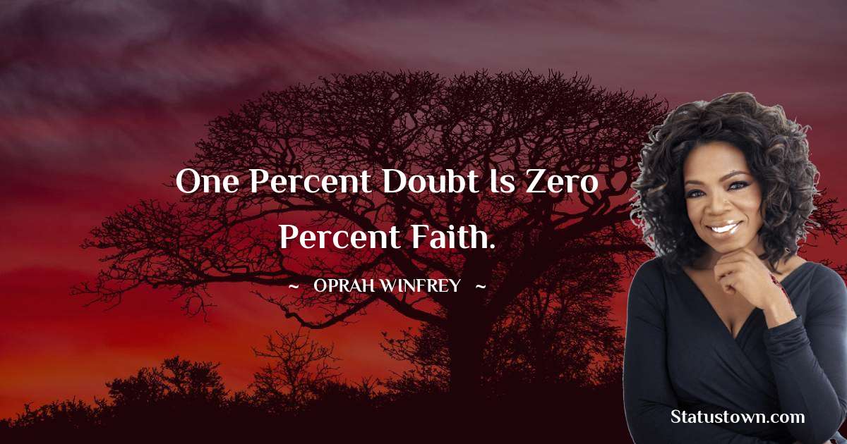 Oprah Winfrey   Quotes - One percent doubt is zero percent faith.