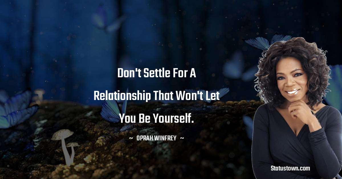 Oprah Winfrey   Quotes - Don't settle for a relationship that won't let you be yourself.