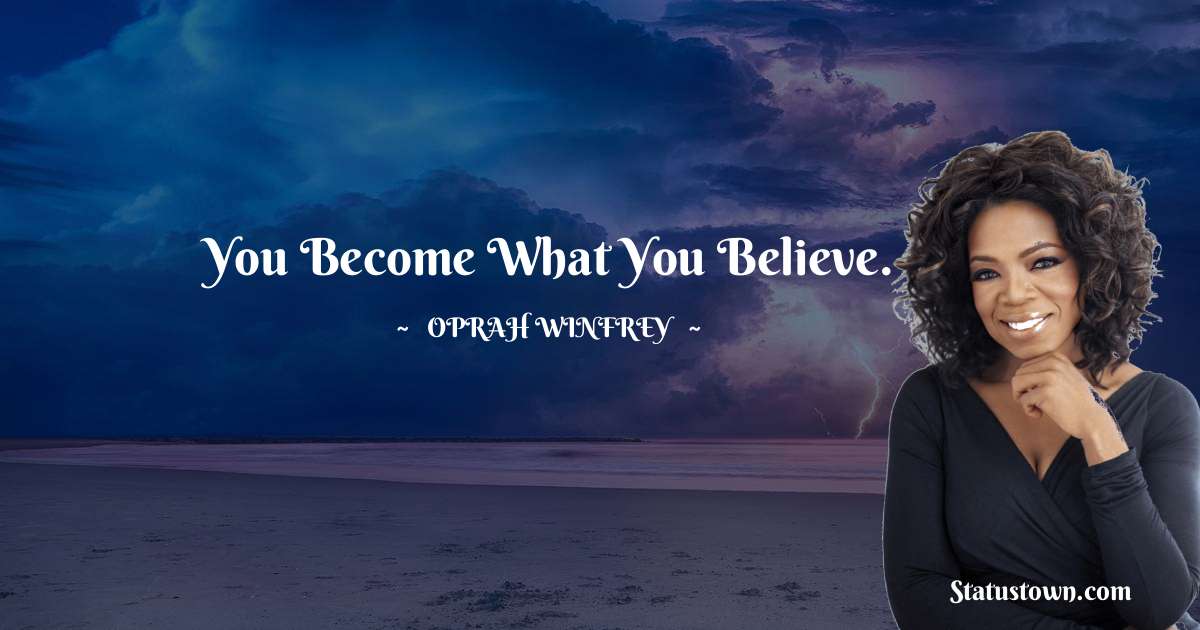 Oprah Winfrey   Quotes - You become what you believe.