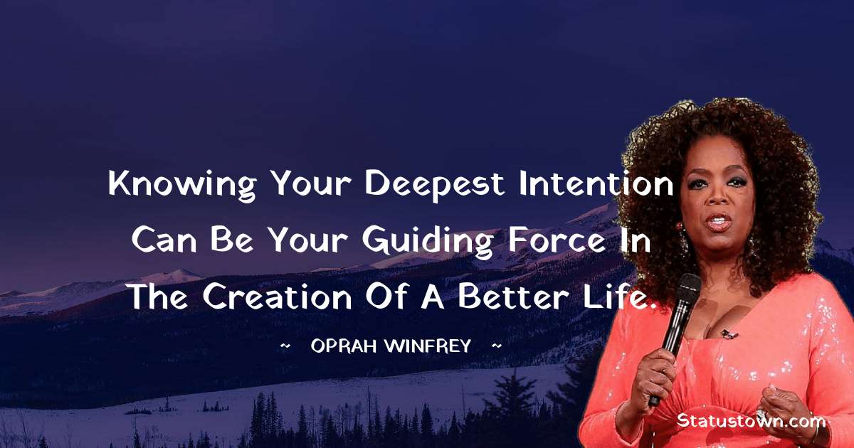 Knowing your deepest intention can be your guiding force in the creation of a better life.