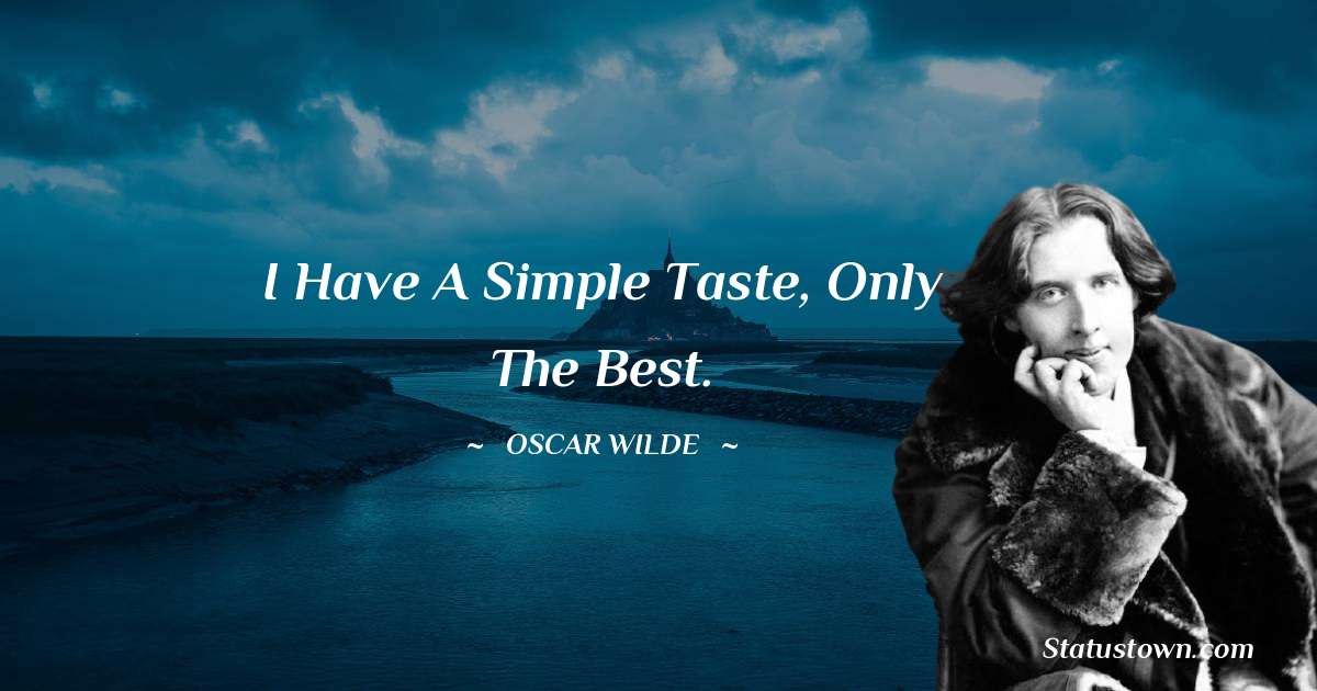 I have a simple taste, only the best. - Oscar Wilde
quotes