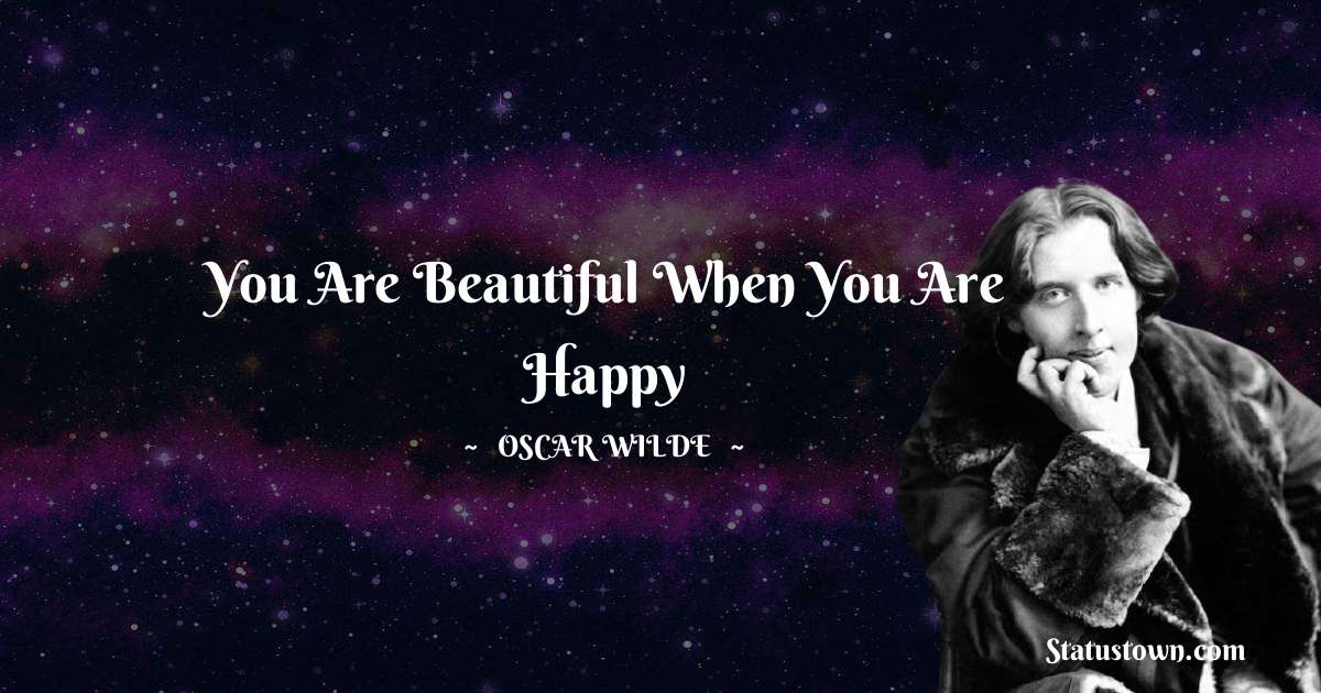 You are Beautiful when you are happy - Oscar Wilde
quotes