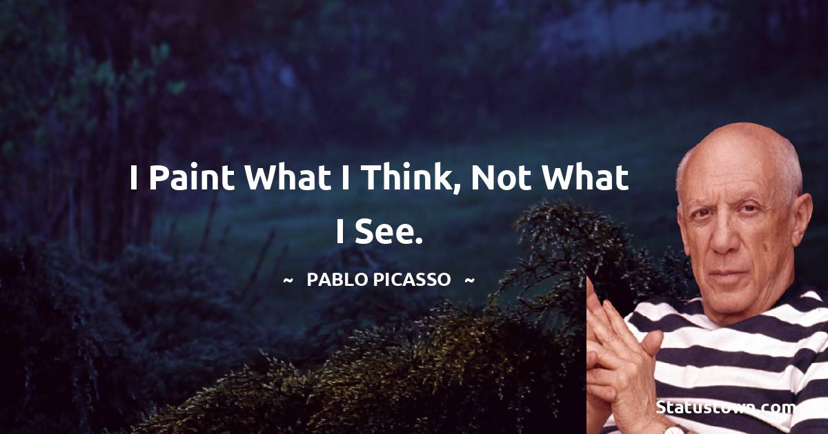 Pablo Picasso Quotes - I paint what I think, not what I see.