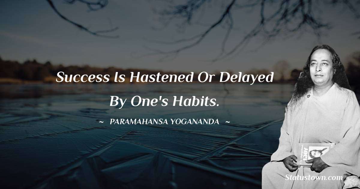 paramahansa yogananda Quotes - Success is hastened or delayed by one's habits.