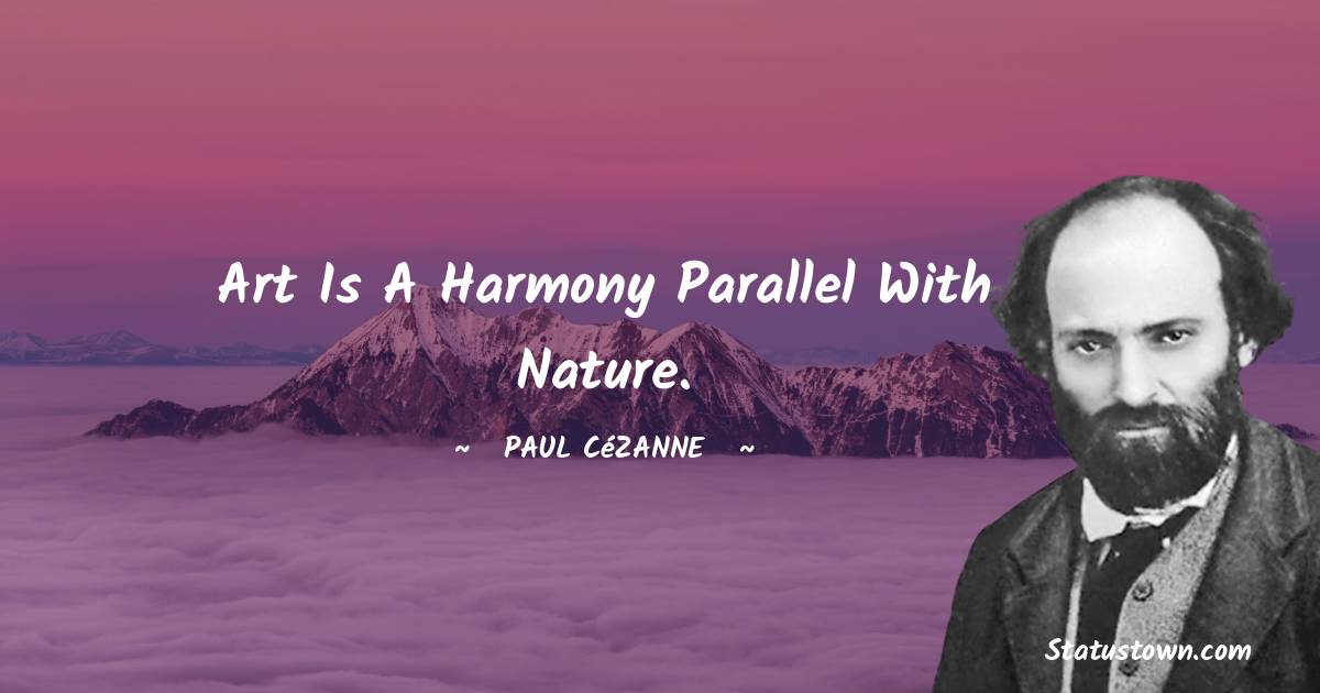 Art is a harmony parallel with nature. - Paul Cézanne quotes
