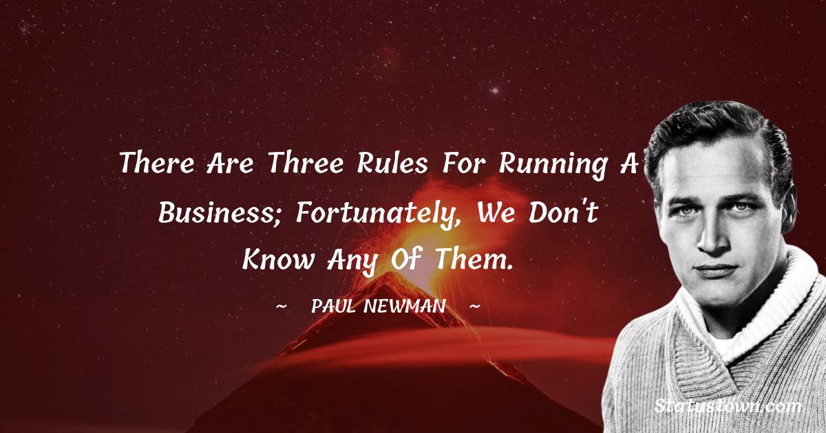 Paul Newman Quotes - There are three rules for running a business; fortunately, we don't know any of them.