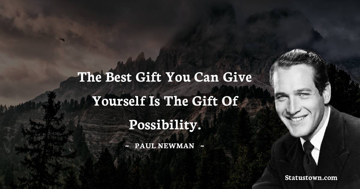 Paul Newman Quotes - The best gift you can give yourself is the gift of possibility.