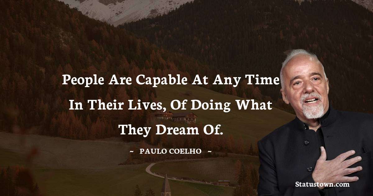 Paulo Coelho Quotes - People are capable at any time in their lives, of doing what they dream of.