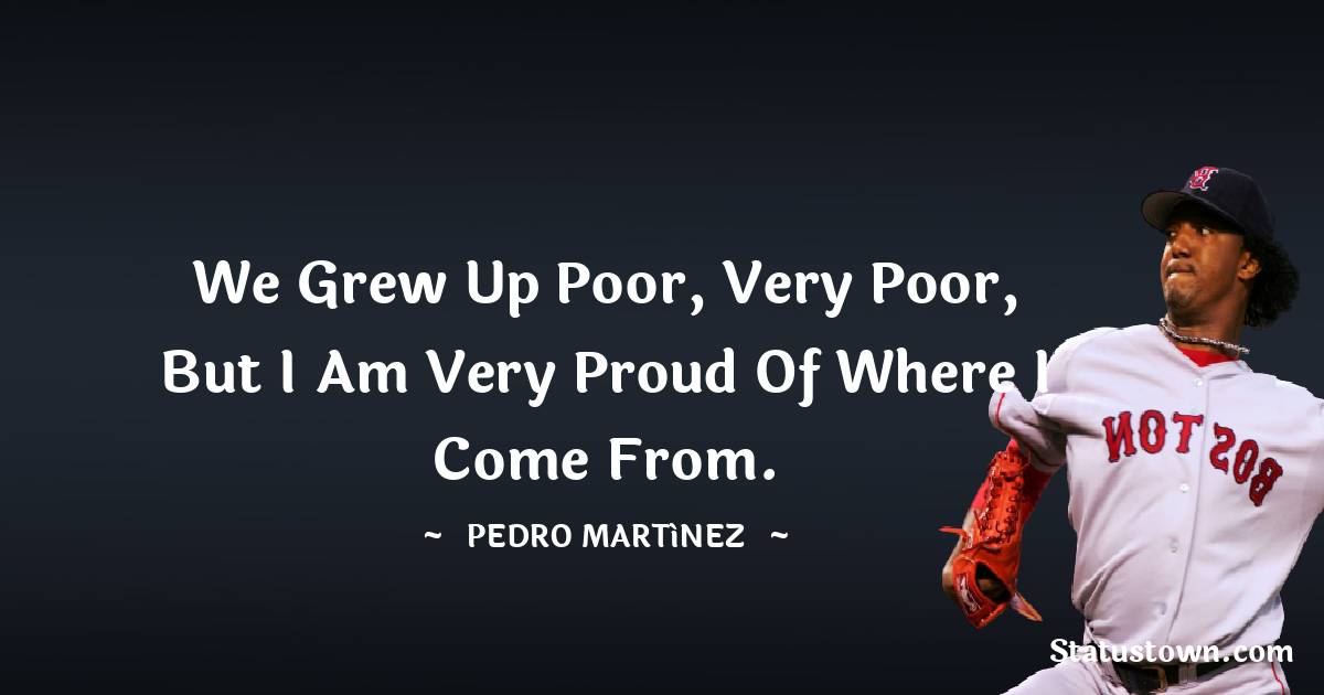 Pedro Martinez Quote: “I love my teammates, and I'll do anything