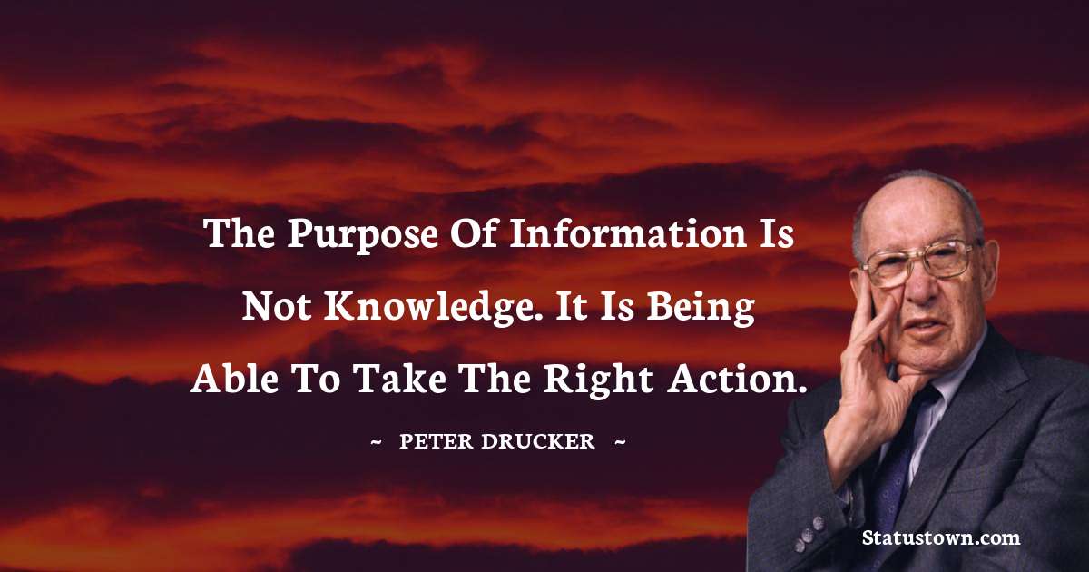 The Purpose Of Information Is Not Knowledge It Is Being Able To Take 