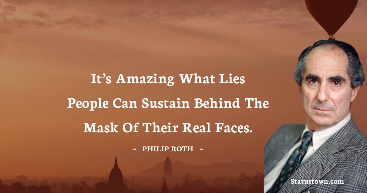 Philip Roth Quotes - It’s amazing what lies people can sustain behind the mask of their real faces.