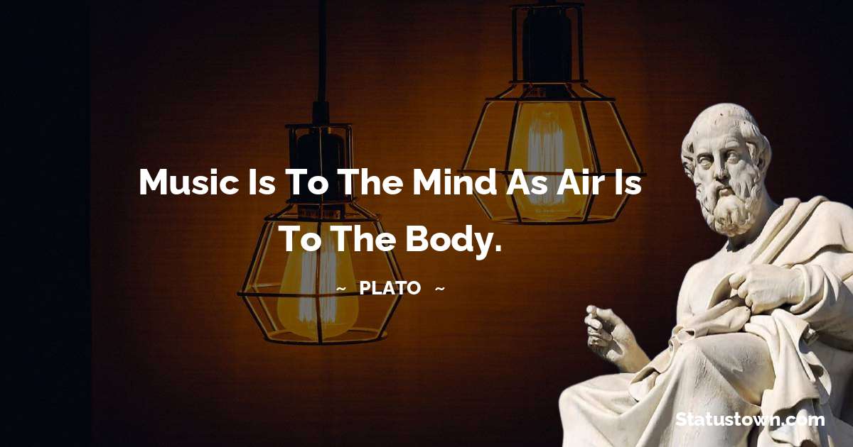 Plato  Quotes - Music is to the mind as air is to the body.