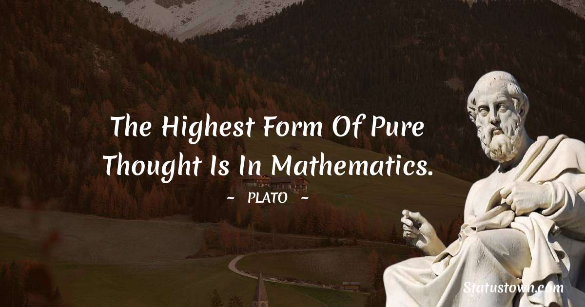 the-highest-form-of-pure-thought-is-in-mathematics-plato-quotes