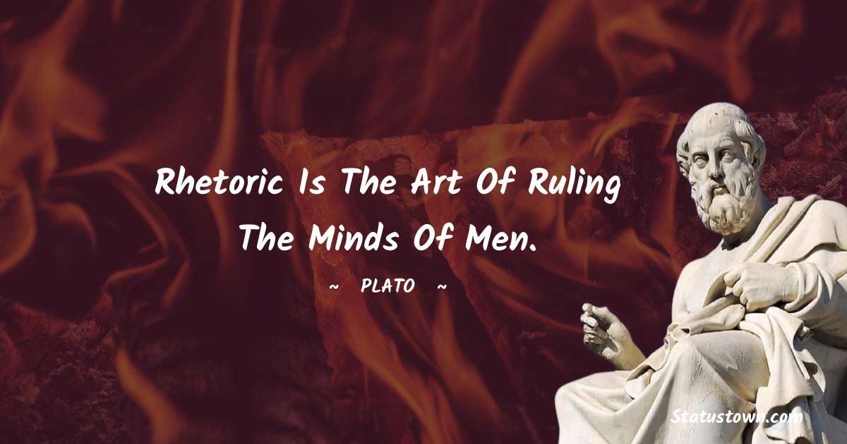 Plato  Quotes - Rhetoric is the art of ruling the minds of men.