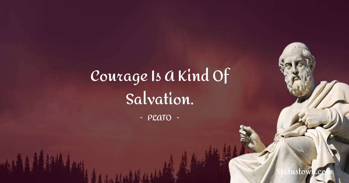 Plato  Quotes - Courage is a kind of salvation.
