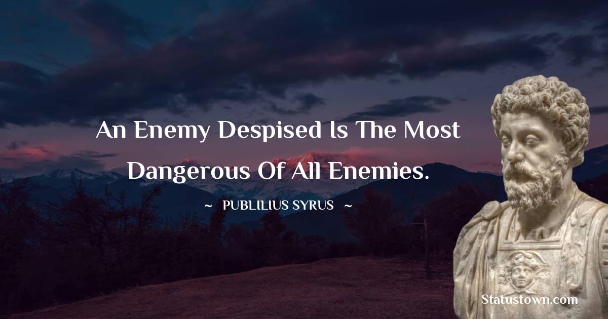 Publilius Syrus Quotes - An enemy despised is the most dangerous of all enemies.