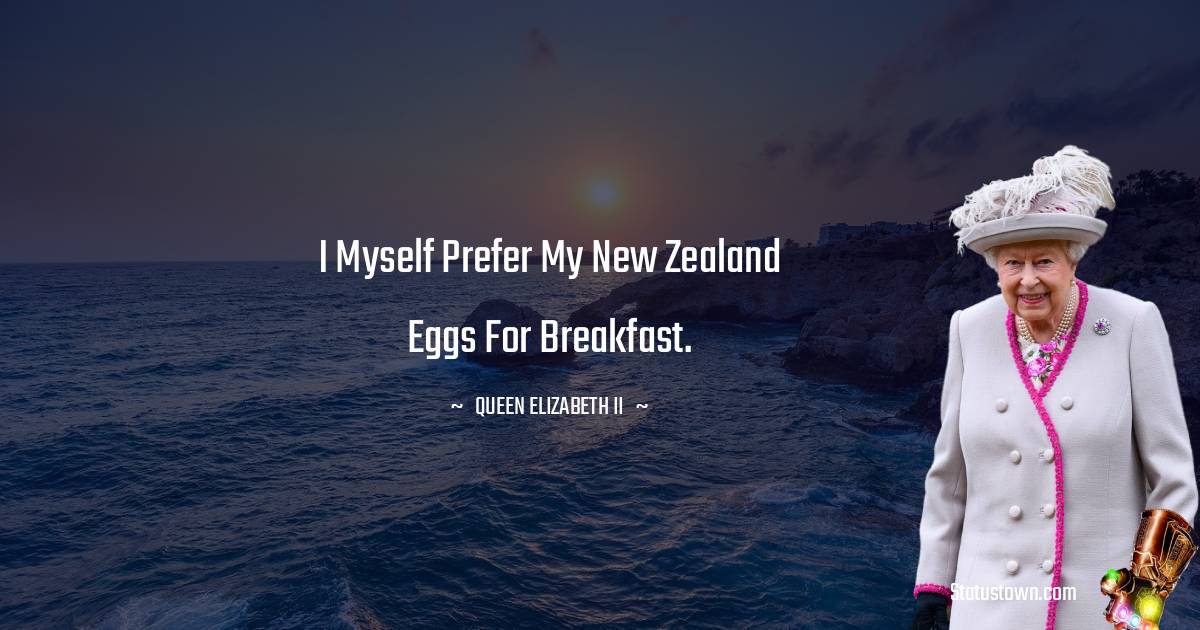 Queen Elizabeth II Quotes - I myself prefer my New Zealand eggs for breakfast.