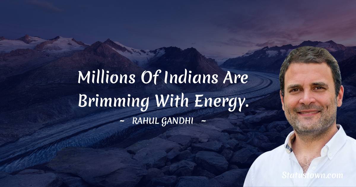 Rahul Gandhi Quotes - Millions of Indians are brimming with energy.