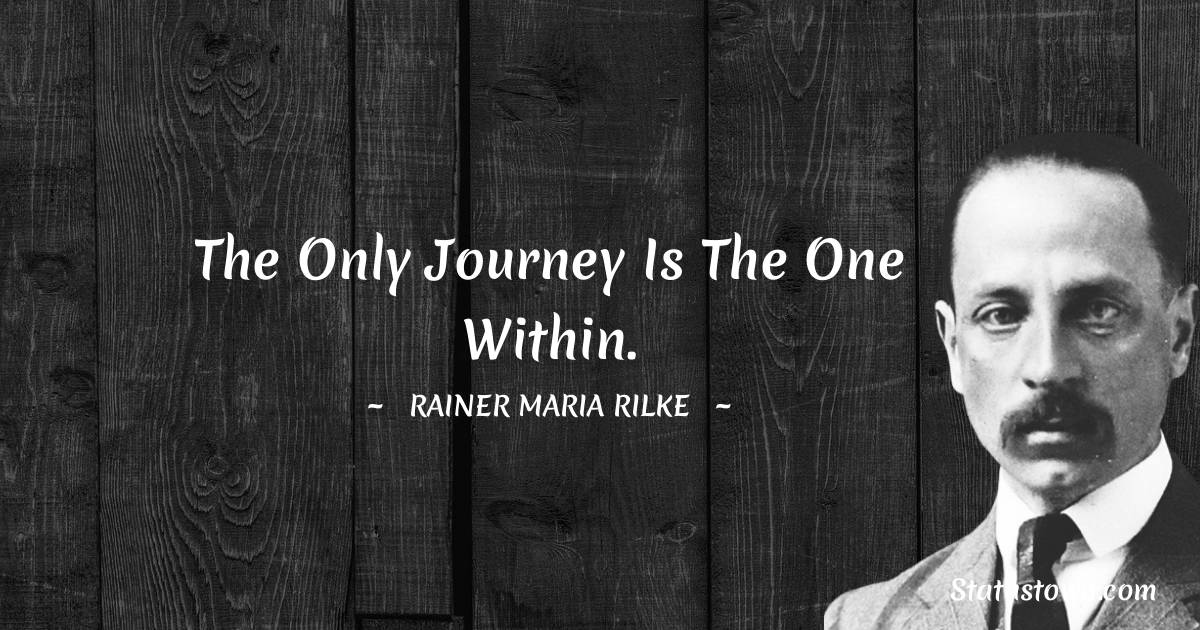 Rainer Maria Rilke Quotes - The only journey is the one within.