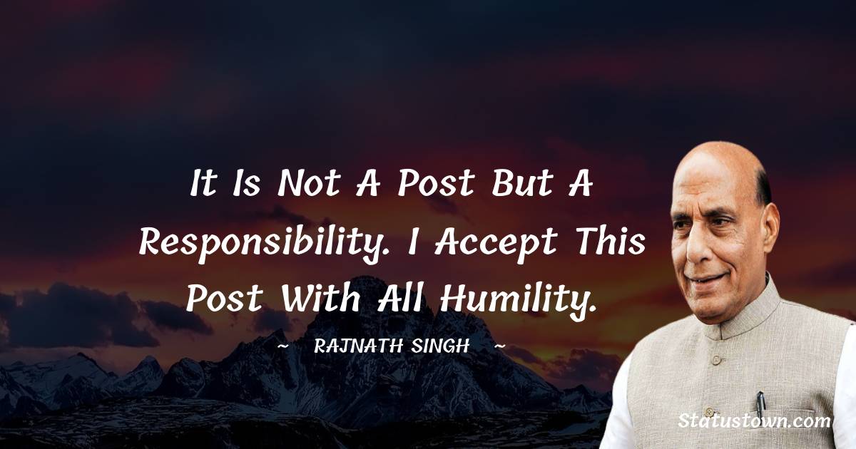 Rajnath Singh Quotes - It is not a post but a responsibility. I accept this post with all humility.